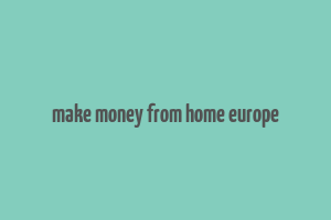 make money from home europe