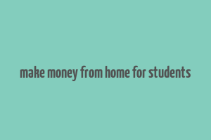 make money from home for students