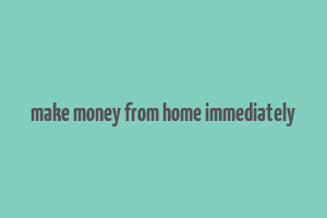 make money from home immediately