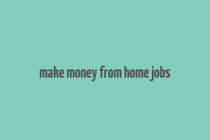 make money from home jobs