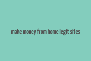 make money from home legit sites