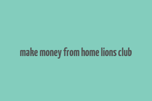 make money from home lions club