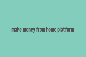 make money from home platform