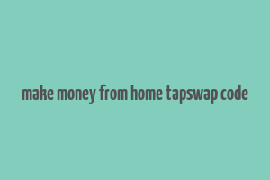 make money from home tapswap code