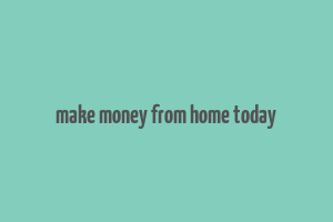 make money from home today