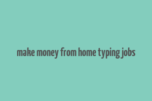 make money from home typing jobs