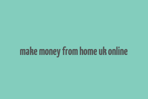 make money from home uk online