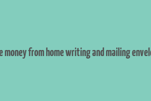 make money from home writing and mailing envelopes