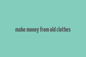 make money from old clothes