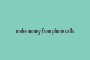 make money from phone calls