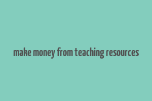 make money from teaching resources