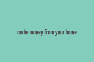 make money from your home