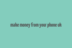 make money from your phone uk