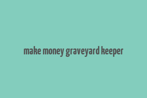 make money graveyard keeper