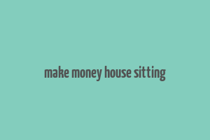 make money house sitting