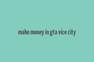 make money in gta vice city