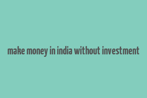 make money in india without investment