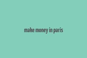 make money in paris