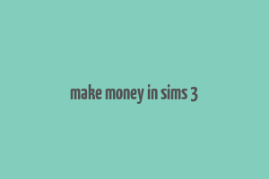 make money in sims 3