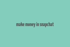 make money in snapchat