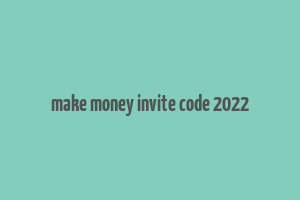 make money invite code 2022