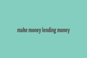 make money lending money