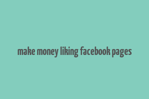 make money liking facebook pages