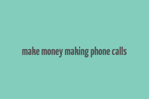 make money making phone calls