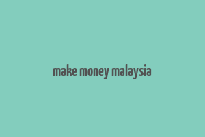 make money malaysia