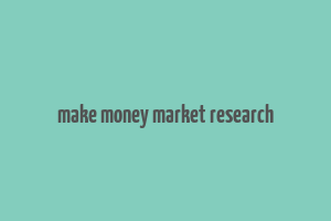 make money market research