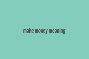 make money meaning