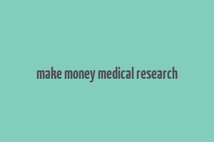 make money medical research