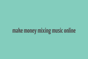 make money mixing music online