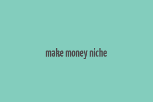 make money niche