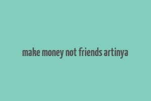 make money not friends artinya