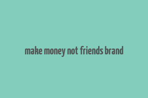 make money not friends brand