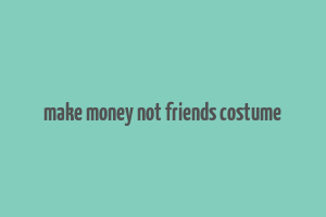 make money not friends costume