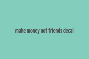 make money not friends decal