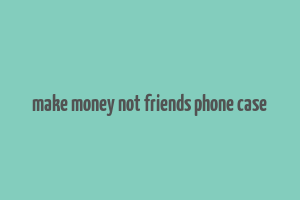 make money not friends phone case