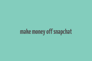 make money off snapchat