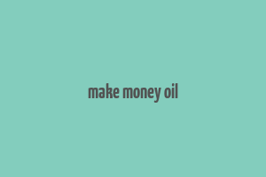 make money oil