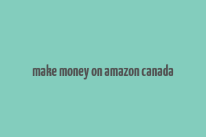 make money on amazon canada