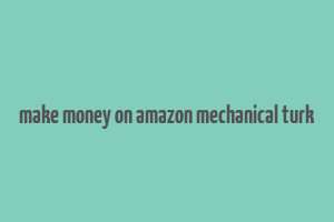 make money on amazon mechanical turk