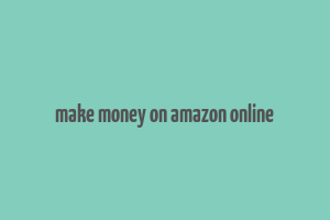 make money on amazon online