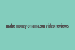 make money on amazon video reviews