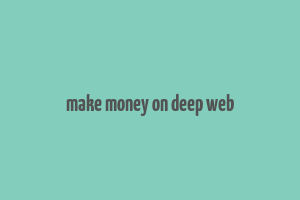 make money on deep web