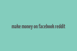 make money on facebook reddit