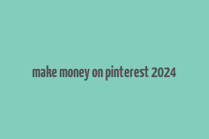 make money on pinterest 2024