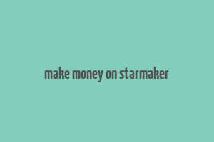 make money on starmaker