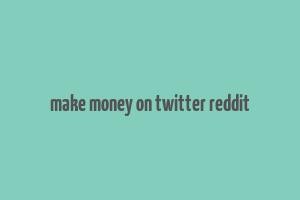 make money on twitter reddit